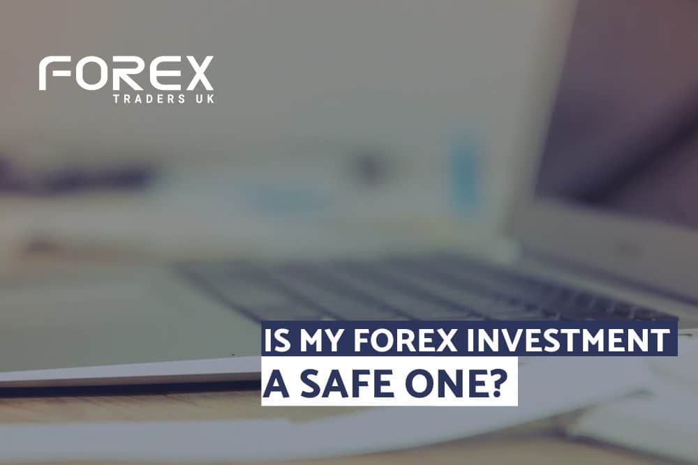 IS MY FOREX INVESTMENT A SAFE ONE?
