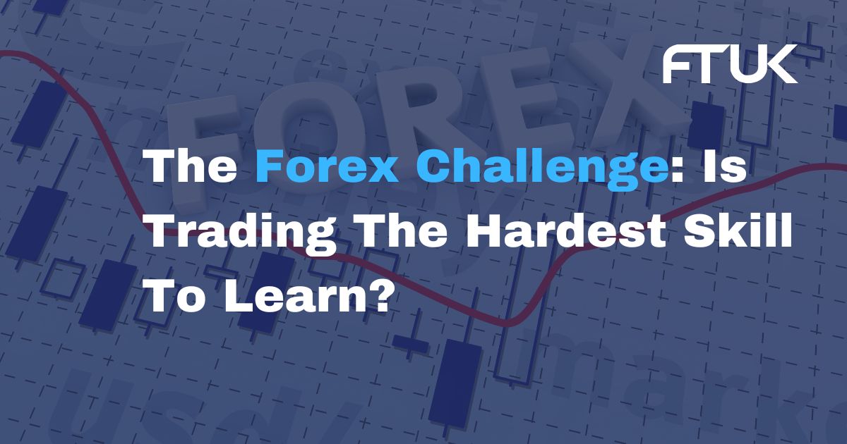 The Forex Challenge: Is Trading The Hardest Skill To Learn?